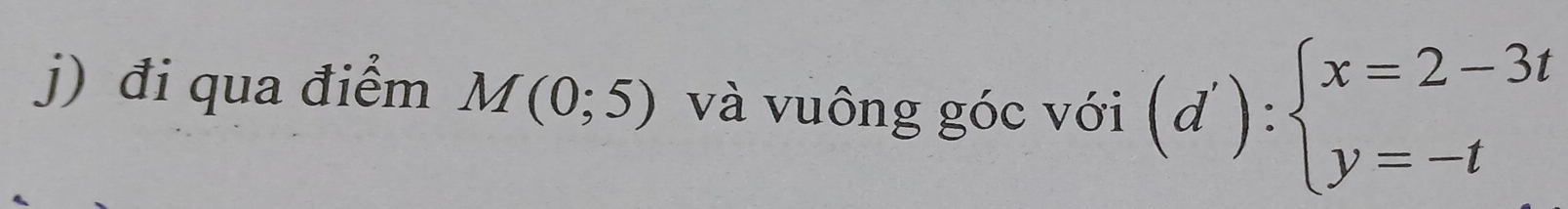 đi qua điểm M(0;5) và vuông góc với (d'):beginarrayl x=2-3t y=-tendarray.