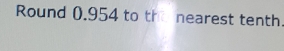 Round 0.954 to the nearest tenth.