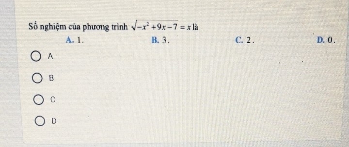 ố nghiệm của phương trình sqrt(-x^2+9x-7)=xla
A. 1. B. 3. C. 2. D. 0.
A
B
C
D