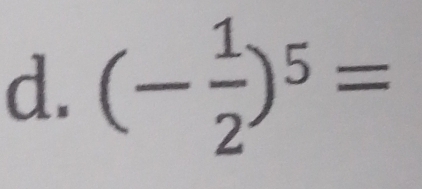 (- 1/2 )^5=