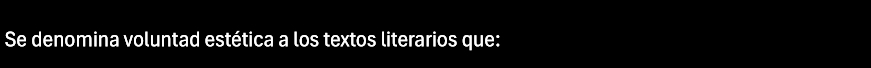 Se denomina voluntad estética a los textos literarios que: