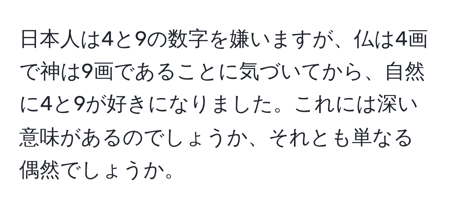 日本人は4と9の数字を嫌いますが、仏は4画で神は9画であることに気づいてから、自然に4と9が好きになりました。これには深い意味があるのでしょうか、それとも単なる偶然でしょうか。