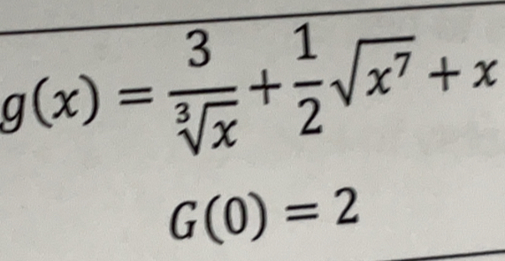 g(x)= 3/sqrt[3](x) + 1/2 sqrt(x^7)+x
G(0)=2