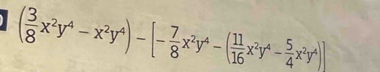 ( 3/8 x^2y^4-x^2y^4)-[- 7/8 x^2y^4-( 11/16 x^2y^4- 5/4 x^2y^4)]