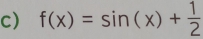 f(x)=sin (x)+ 1/2 