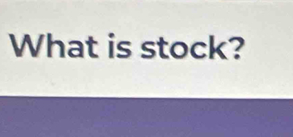 What is stock?