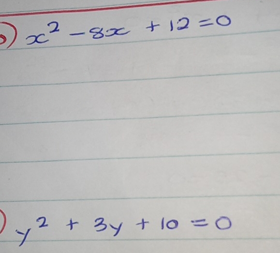 ) x^2-8x+12=0
y^2+3y+10=0