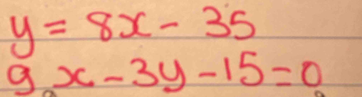 y=8x-35
9x-3y-15=0