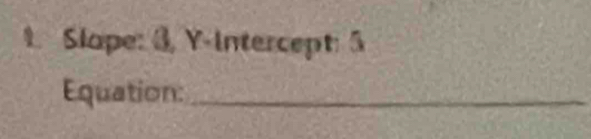 Slape: 3. Y-Intercept: 5 
Equation:_