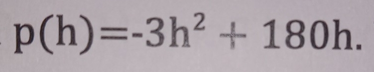 p(h)=-3h^2+180h.