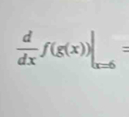  d/dx f(g(x))|_x=6=