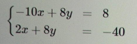 beginarrayl -10x+8y=8 2x+8y=-40endarray.