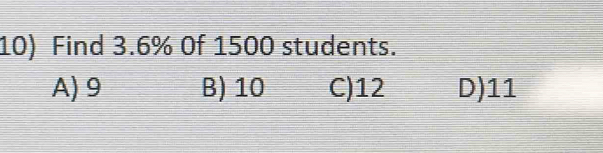 Find 3.6% Of 1500 students.
A) 9 B) 10 C) 12 D) 11