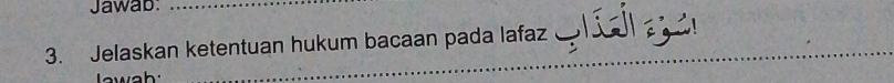 Jawab._ 
3. Jelaskan ketentuan hukum bacaan pada lafaz 
_