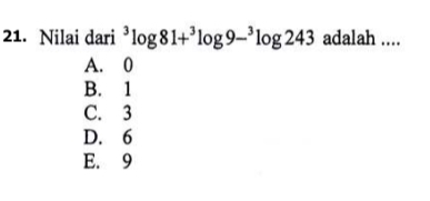 Nilai dari^3log 81+^3log 9-^3log 243 adalah ....
A. 0
B. 1
C. 3
D. 6
E. 9