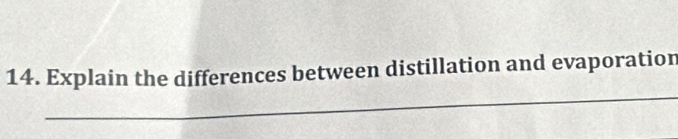 Explain the differences between distillation and evaporation