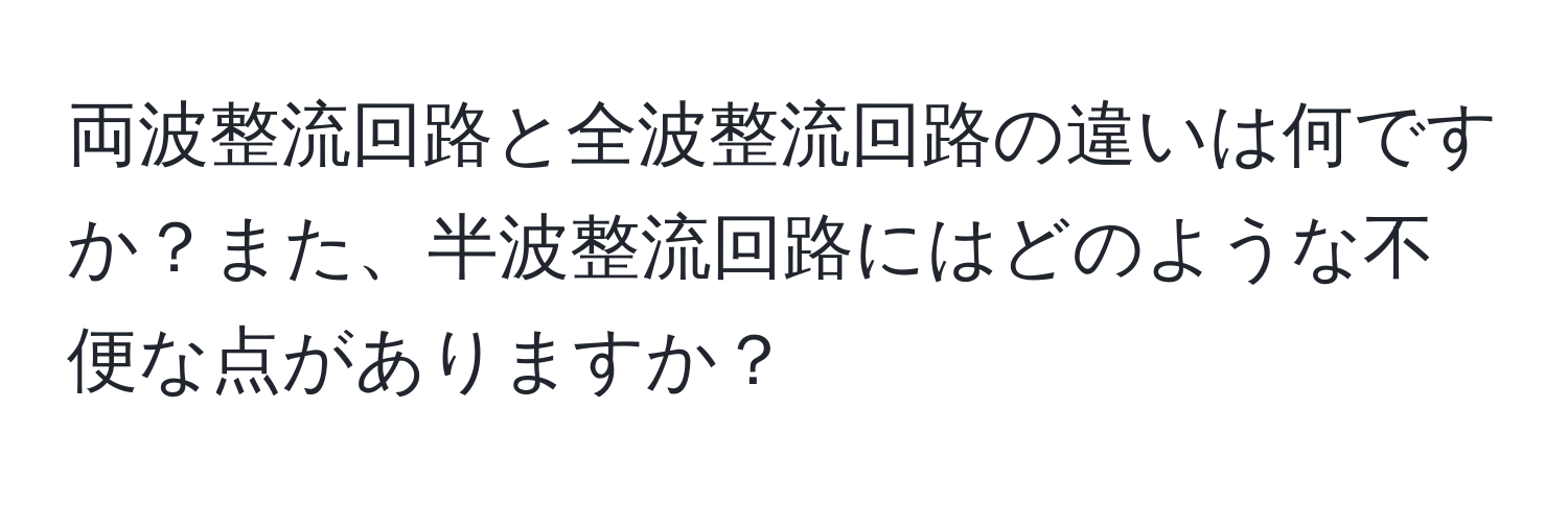 両波整流回路と全波整流回路の違いは何ですか？また、半波整流回路にはどのような不便な点がありますか？