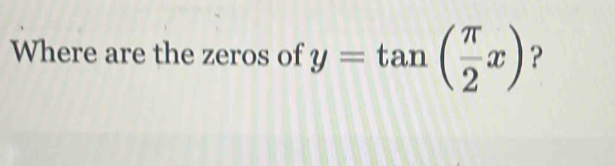 Where are the zeros of y=tan ( π /2 x) ?