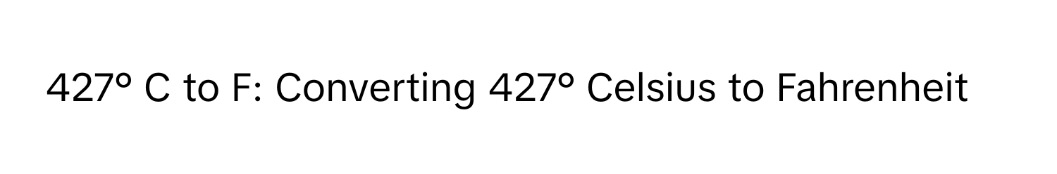 427° C to F: Converting 427° Celsius to Fahrenheit