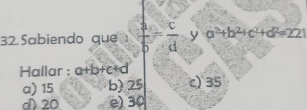 Sabiendo que  a/b = c/d  y a^2+b^2+c^2+d^2=221
Hallar : a+b+c+d
a) 15 b) 25 c) 35
d) 20 e) 30