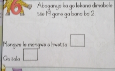 Abaganya ka go lekana dimabole 
tšo 19 gare ga bana ba 2. 
Mongwe le mongwe o hwetša 
Go šala