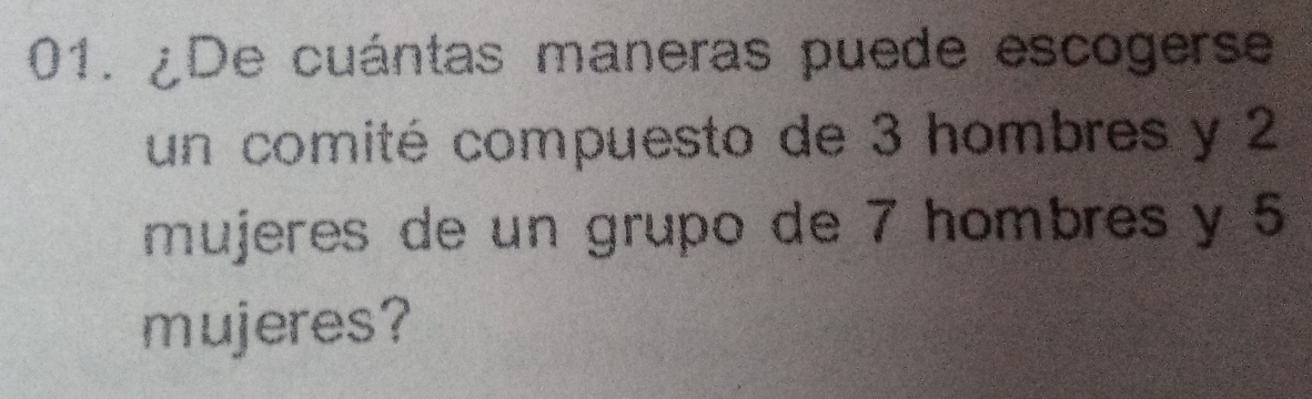 ¿De cuántas maneras puede escogerse 
un comité compuesto de 3 hombres y 2
mujeres de un grupo de 7 hombres y 5
mujeres?