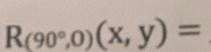 R_(90°,0)(x,y)=