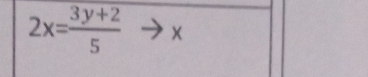 2x= (3y+2)/5  ×