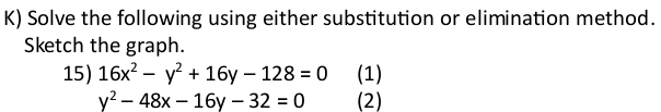 Solve the following using either substitution or elimination method.
Sketch the graph.
15) 16x^2-y^2+16y-128=0 (1)
y^2-48x-16y-32=0 (2)