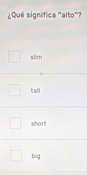 ¿Qué significa "alto"?
slim
tall
short
big