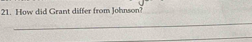 How did Grant differ from Johnson? 
_ 
_