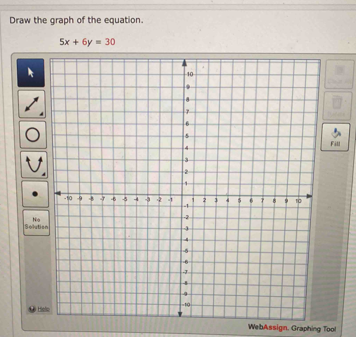 Draw the graph of the equation.
5x+6y=30
k
Fill
No
Solution
H
WebAssign. Graphing Tool