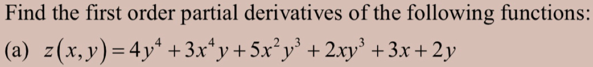 Find the first order partial derivatives of the following functions: 
(a) z(x,y)=4y^4+3x^4y+5x^2y^3+2xy^3+3x+2y