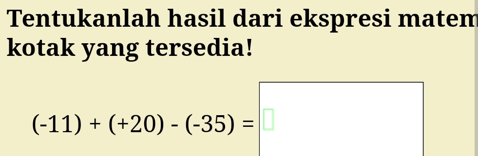 Tentukanlah hasil dari ekspresi matem 
kotak yang tersedia!
(-11)+(+20)-(-35)=