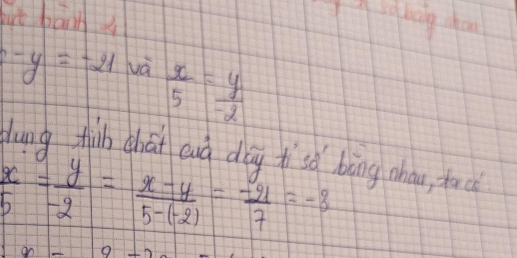 hvè bān
-y=-21 và
 x/5 = y/-2 
glung fhih chát enà dāg xisǎ bèng cháu, tacè
 x/5 = y/-2 = (x-y)/5-(-2) = (-21)/7 =-3
90--