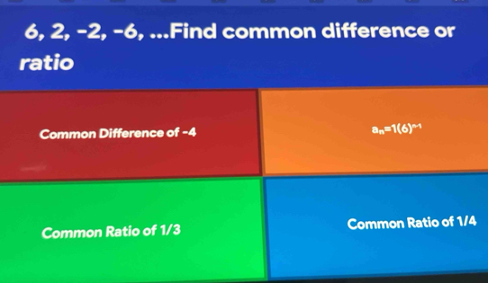 6, 2, -2, -6, ...Find common difference or
ratio