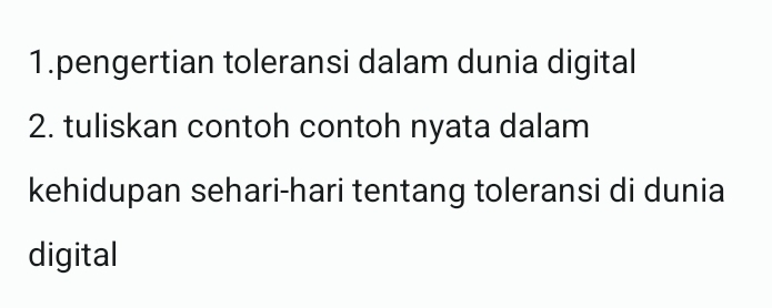 pengertian toleransi dalam dunia digital 
2. tuliskan contoh contoh nyata dalam 
kehidupan sehari-hari tentang toleransi di dunia 
digital