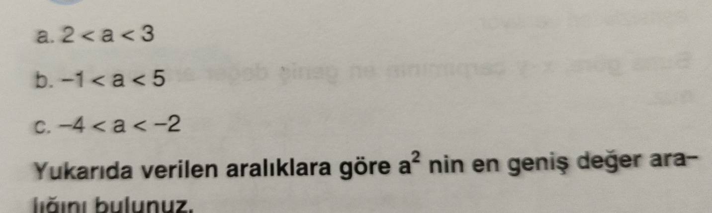 a. 2
b. -1
C. -4
Yukarıda verilen aralıklara göre a^2 nin en geniş değer ara-
liǎını bulunuz.