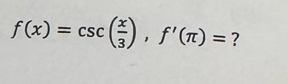 f(x)=csc ( x/3 ), f'(π )= ?