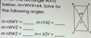 ecrangie WXYZ
below, m∠ WVX=64. Solve for
the following angles
m∠ XWY= _ m∠ YXZ=
_
m∠ WVZ=
_
m _ m _