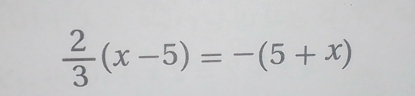  2/3 (x-5)=-(5+x)