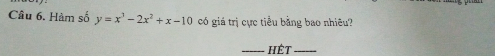 Hàm số y=x^3-2x^2+x-10 có giá trị cực tiều bằng bao nhiêu? 
_HÊT_