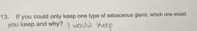 If you could only keep one type of sebaceous gland, which one would 
you keep and why?