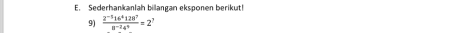 Sederhankanlah bilangan eksponen berikut! 
9)  (2^(-5)16^4128^7)/8^(-2)4^9 =2^?