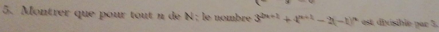 Montrer que pour tout n de N; le nombre 3^(2n+1)+4^(n+1)-2(-1)^n est divisible par 3.