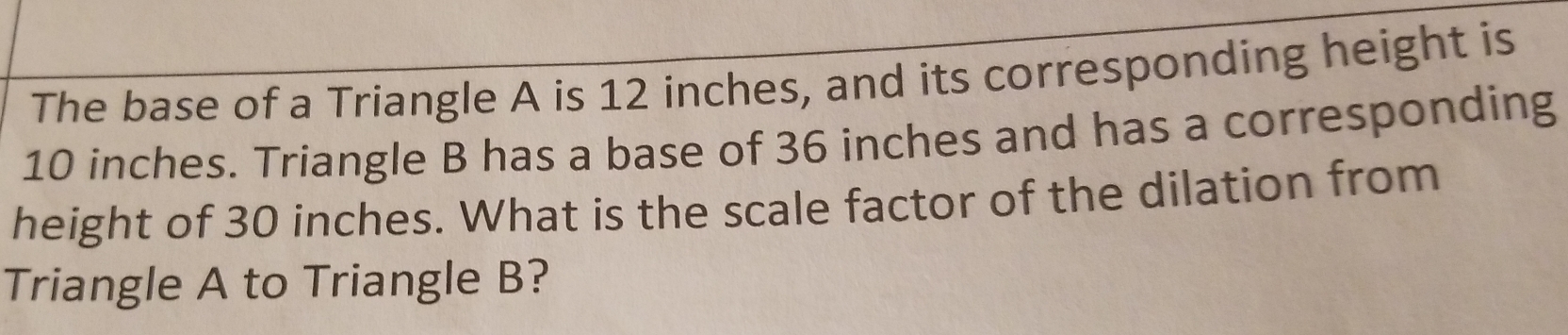 Solved: The base of a Triangle A is 12 inches, and its corresponding ...