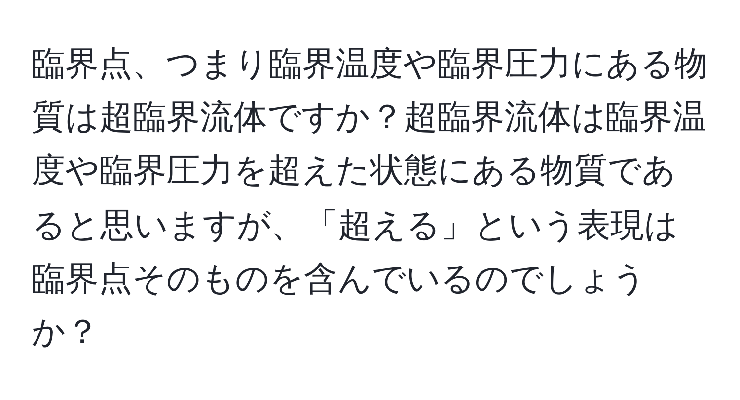 臨界点、つまり臨界温度や臨界圧力にある物質は超臨界流体ですか？超臨界流体は臨界温度や臨界圧力を超えた状態にある物質であると思いますが、「超える」という表現は臨界点そのものを含んでいるのでしょうか？