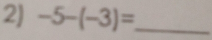 -5-(-3)= _