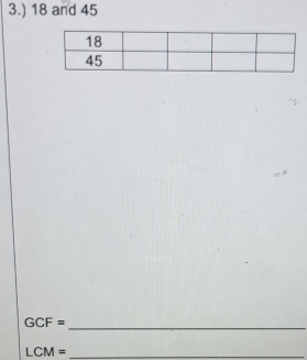 3.) 18 and 45
_ GCF=
LCM= _