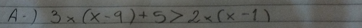 A- ) 3x(x-9)+5>2x(x-1)